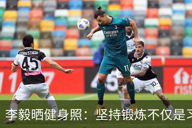 李毅晒健身照：坚持锻炼不仅是习惯 更是生活态度